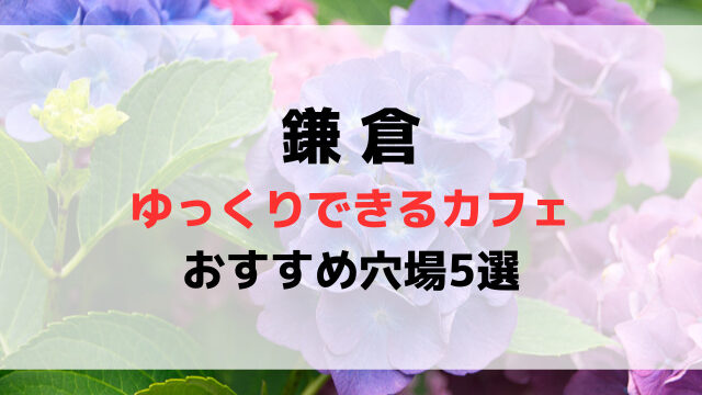 鎌倉でゆっくりできるカフェおすすめ穴場5選は？