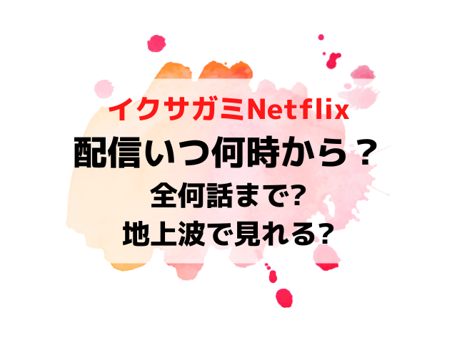 イクサガミNetflix配信日いつから時間何時から？全何話まで地上波テレビ放送あるか調査！